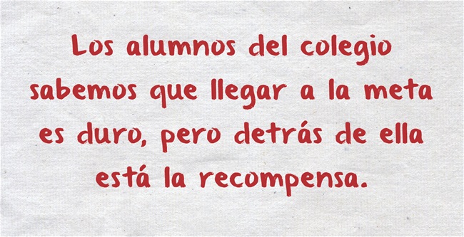 Los alumnos del colegio sabemos que llegar a la meta es duro, pero detrás de ella está la recompensa.
